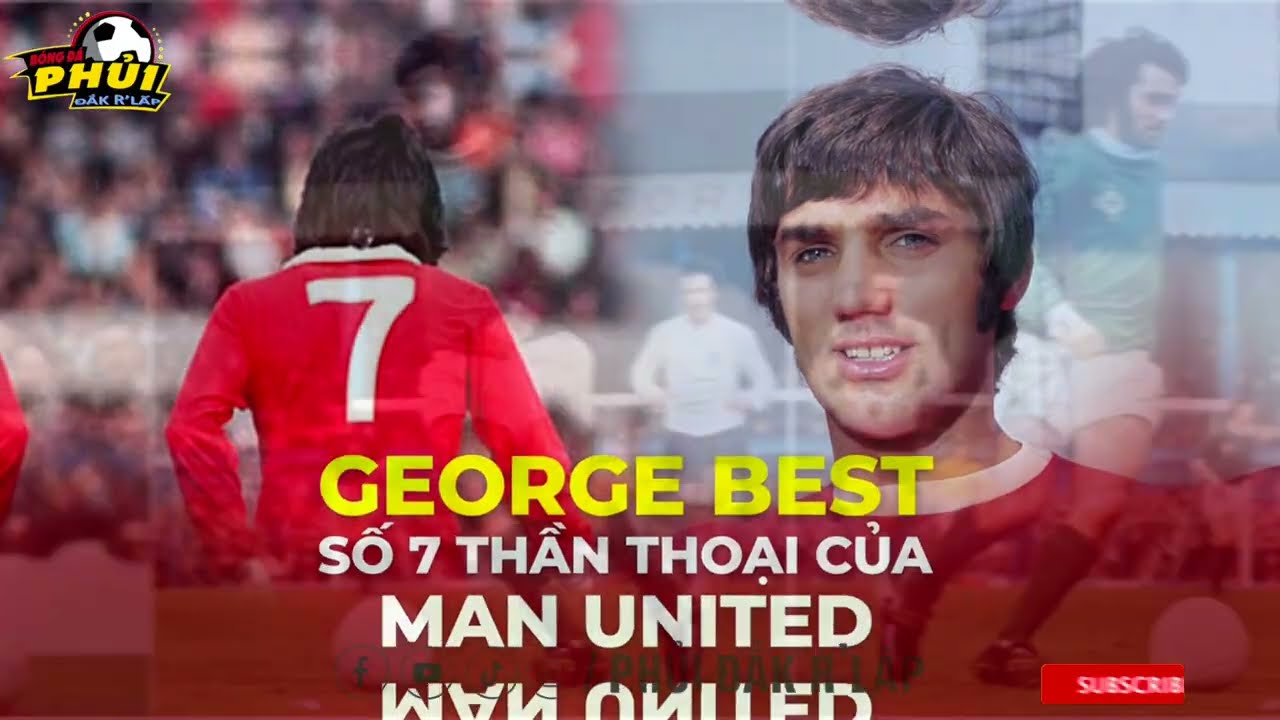 Tiểu Sử George Best Huyền Thoại Của Manchester United Và Cuộc Đời Đầy Màu Sắc